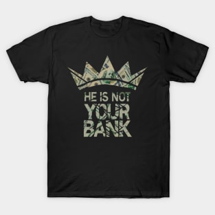 He is not your Bank T-Shirt